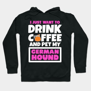 I just want to drink coffee and pet my German Hound Hoodie